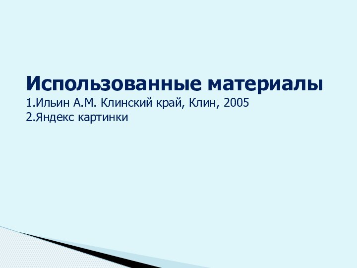 Использованные материалы 1.Ильин А.М. Клинский край, Клин, 2005 2.Яндекс картинки