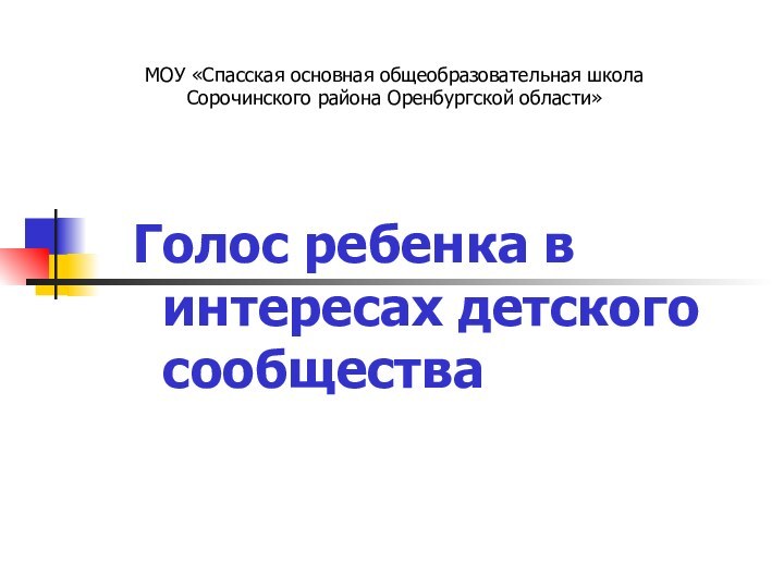 Голос ребенка в интересах детского сообществаМОУ «Спасская основная общеобразовательная школа Сорочинского района Оренбургской области»