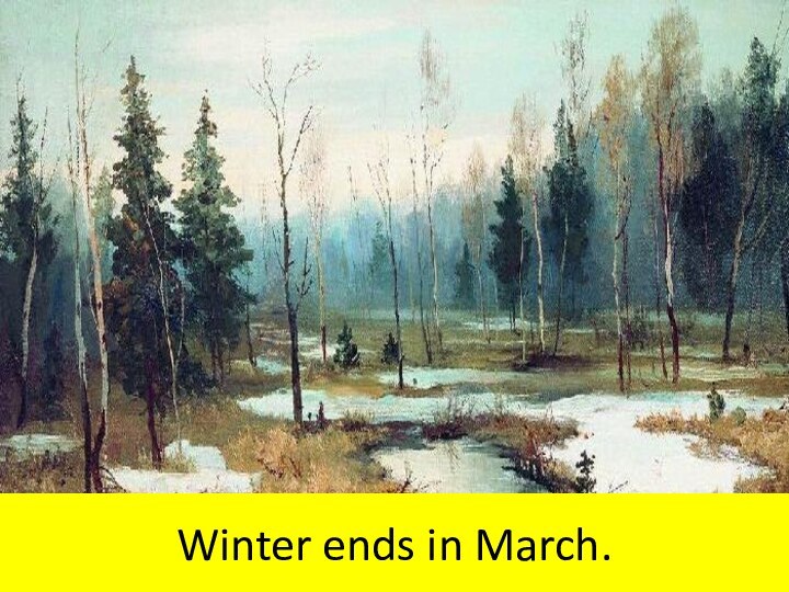 Winter ends in March.