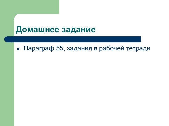 Домашнее заданиеПараграф 55, задания в рабочей тетради