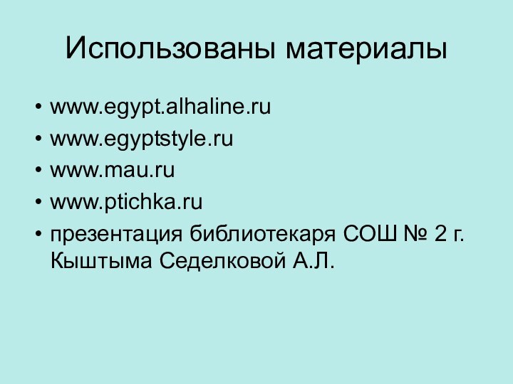 Использованы материалыwww.egypt.alhaline.ruwww.egyptstyle.ruwww.mau.ruwww.ptichka.ruпрезентация библиотекаря СОШ № 2 г. Кыштыма Седелковой А.Л.