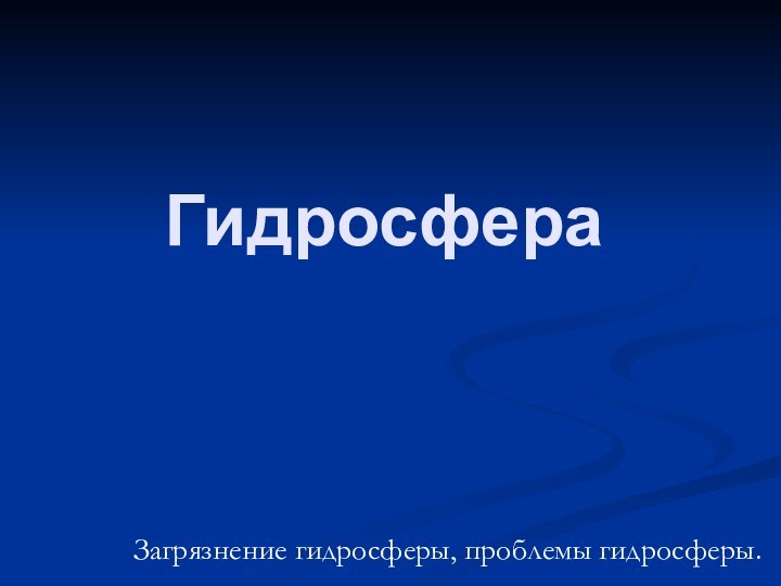 ГидросфераЗагрязнение гидросферы, проблемы гидросферы.