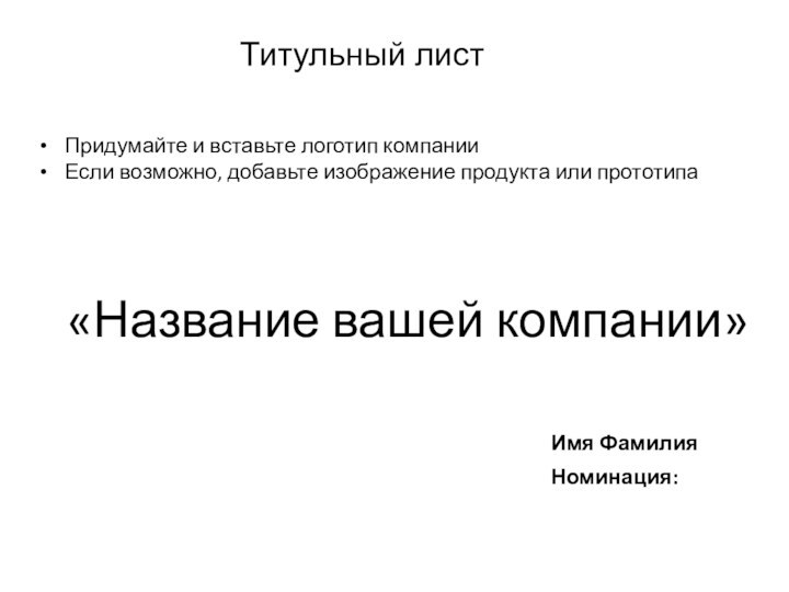 «Название вашей компании»Придумайте и вставьте логотип компанииЕсли возможно, добавьте изображение продукта или прототипаИмя ФамилияНоминация:Титульный лист