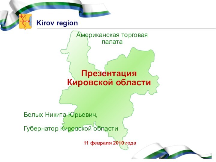 ПрезентацияКировской областиБелых Никита Юрьевич, Губернатор Кировской областиАмериканская торговая палата11 февраля 2010 года