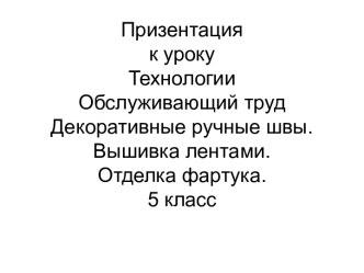 Обслуживающий труд Декоративные ручные швы. Вышивка лентами. Отделка фартука