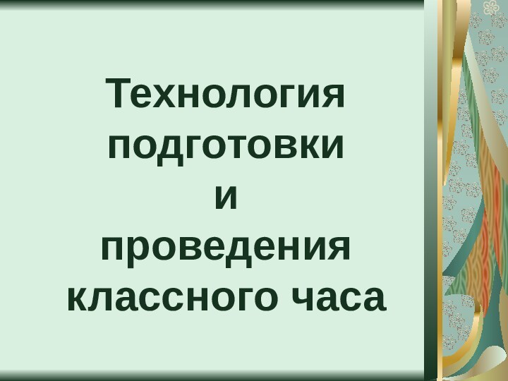 Технология подготовки  и  проведения  классного часа