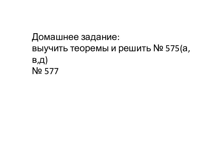 Домашнее задание:выучить теоремы и решить № 575(а,в,д)№ 577