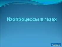 Изопроцессы в газах Презентация: Изопроцессы в газах