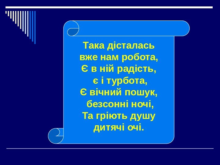 Така дісталась вже нам робота,Є в ній радість, є і турбота,Є вічний