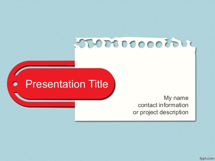 Presentation Title My name contact information or project description