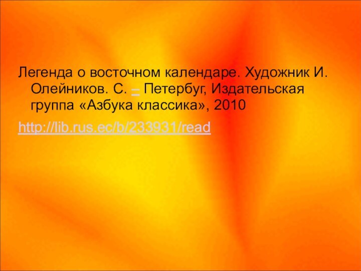 Легенда о восточном календаре. Художник И. Олейников. С. – Петербуг, Издательская группа «Азбука классика», 2010http://lib.rus.ec/b/233931/read