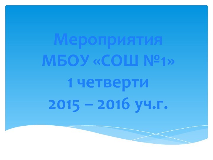 Мероприятия  МБОУ «СОШ №1» 1 четверти 2015 – 2016 уч.г.