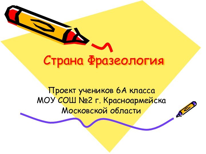 Страна ФразеологияПроект учеников 6А классаМОУ СОШ №2 г. Красноармейска Московской области