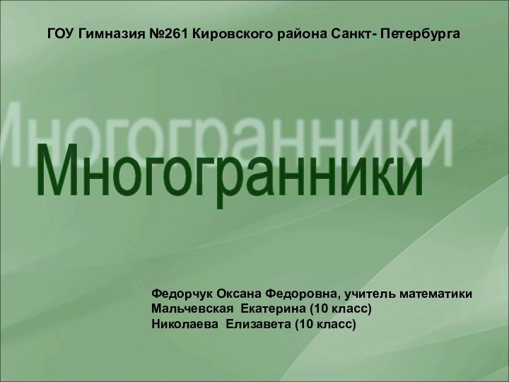 Многогранники ГОУ Гимназия №261 Кировского района Санкт- ПетербургаФедорчук Оксана Федоровна, учитель математикиМальчевская