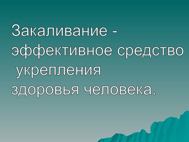 Закаливание -  эффективное средство   укрепления  здоровья человека.