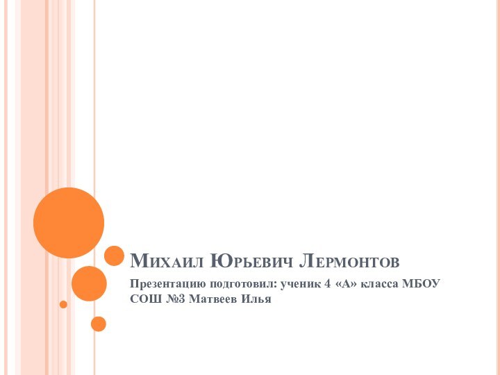 Михаил Юрьевич ЛермонтовПрезентацию подготовил: ученик 4 «А» класса МБОУ СОШ №3 Матвеев Илья