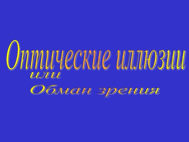 Оптические иллюзии или  Обман зрения