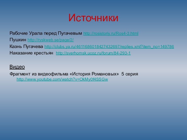 Источники Рабочие Урала перед Пугачевым http://rosistoriy.ru/Ros4-3.htmlПушкин http://ryskweb.se/page/2/Казнь Пугачева http://clubs.ya.ru/4611686018427432697/replies.xml?item_no=149786Наказание крестьян http://sverhomsk.ucoz.ru/forum/84-293-1Видео Фрагмент