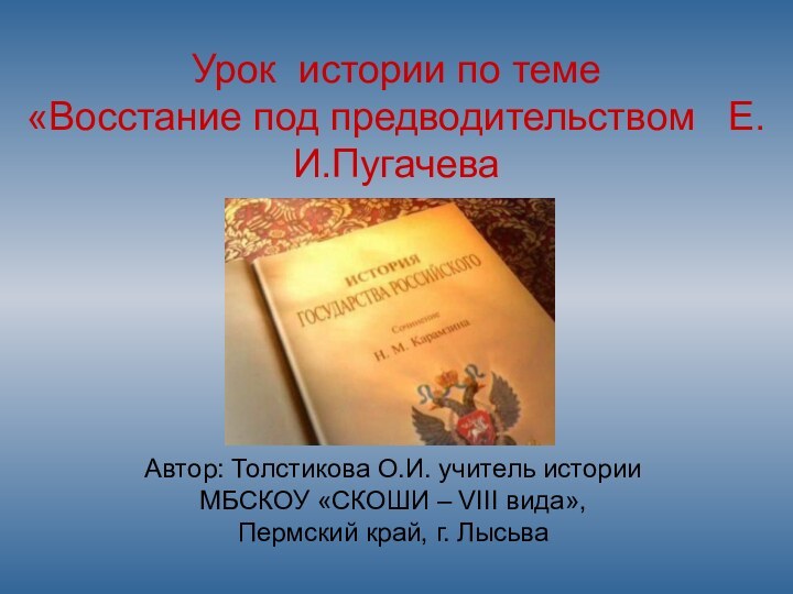 Урок истории по теме  «Восстание под предводительством  Е.И.ПугачеваАвтор: Толстикова О.И.