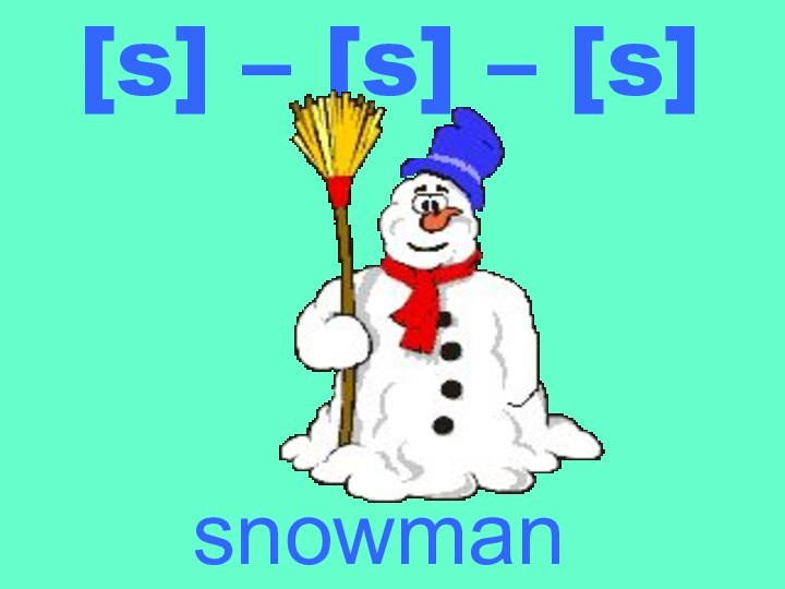 [s] – [s] – [s]snowman