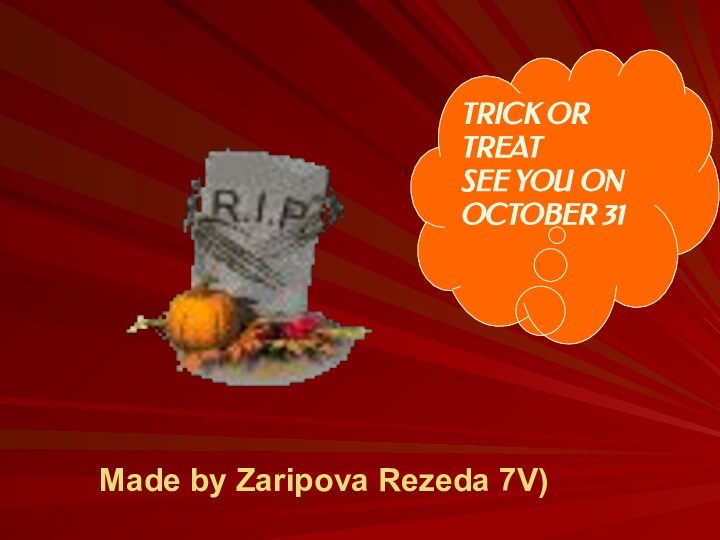 Made by Zaripova Rezeda 7V) TRICK OR TREATSEE YOU ON OCTOBER 31