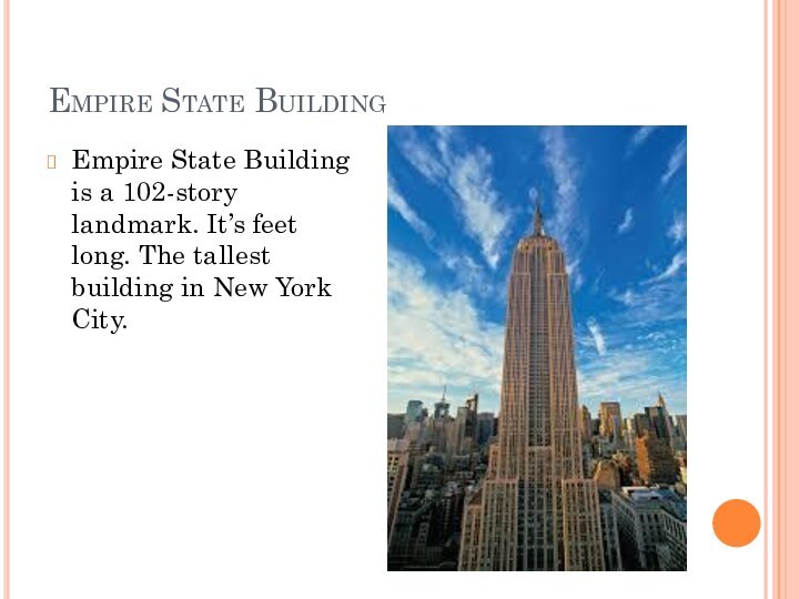 Empire State BuildingEmpire State Building is a 102-story landmark. It’s feet long.