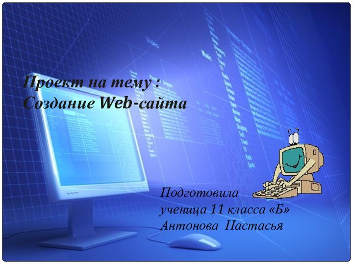 Проект на тему : Создание Web-сайтаПодготовила ученица 11 класса «Б»Антонова Настасья