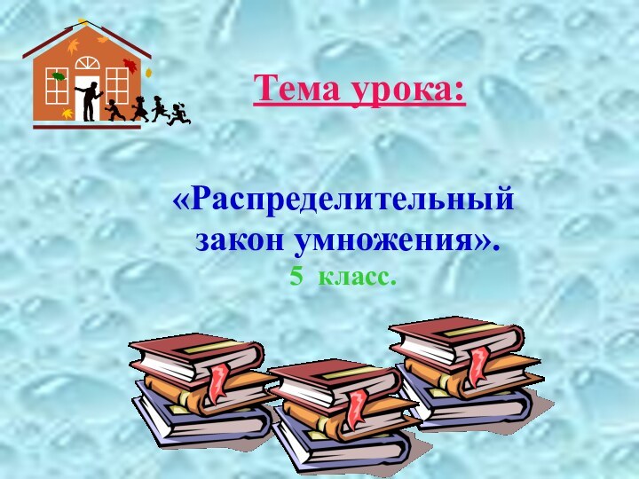 Тема урока:«Распределительный закон умножения».5 класс.