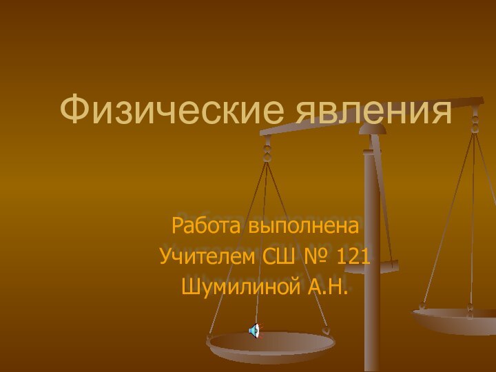 Физические явленияРабота выполненаУчителем СШ № 121Шумилиной А.Н.