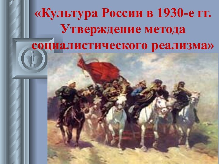 «Культура России в 1930-е гг.  Утверждение метода социалистического реализма»