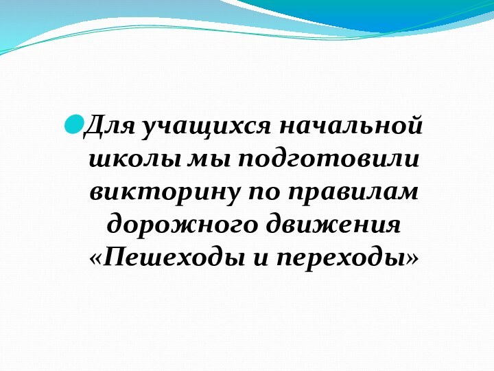 Для учащихся начальной школы мы подготовили викторину по правилам дорожного движения «Пешеходы и переходы»