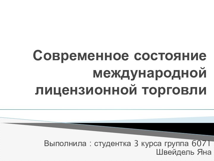 Современное состояние международной лицензионной торговлиВыполнила : студентка 3 курса группа 6071 Швейдель Яна