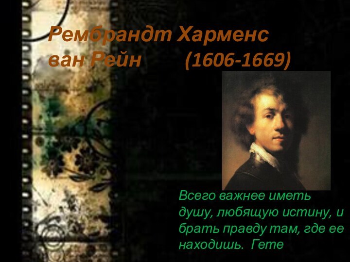 Рембрандт Харменс ван Рейн     (1606-1669)Всего важнее иметь душу,