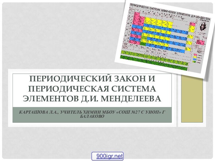 Карташова Л.А., учитель химии МБОУ «СОШ №27 с УИОП» г БалаковоПериодический закон