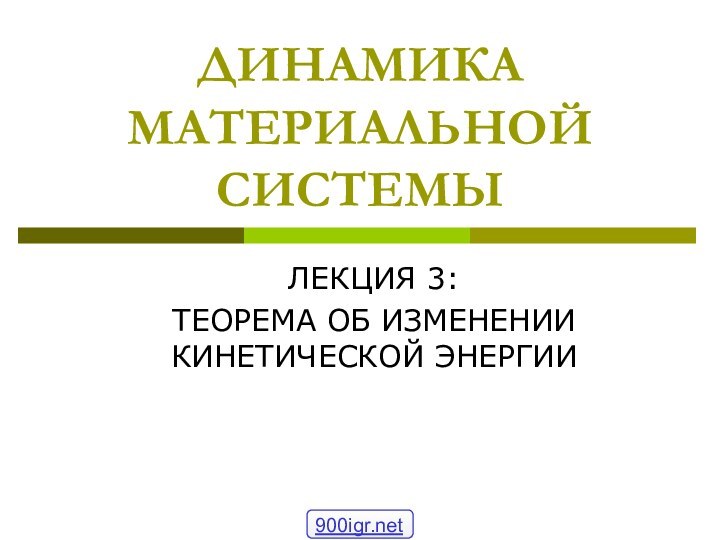 ДИНАМИКА МАТЕРИАЛЬНОЙ СИСТЕМЫЛЕКЦИЯ 3: ТЕОРЕМА ОБ ИЗМЕНЕНИИ КИНЕТИЧЕСКОЙ ЭНЕРГИИ