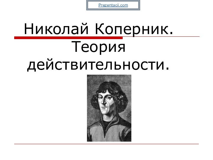 Николай Коперник.  Теория действительности.Prezentacii.com