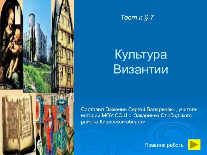 Культура ВизантииТест к § 7Правила работыСоставил Важенин Сергей Валерьевич, учитель истории МОУ