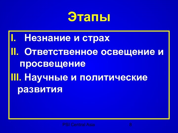 PSI Central Asia Этапы I.  Незнание и страх II. Ответственное освещение