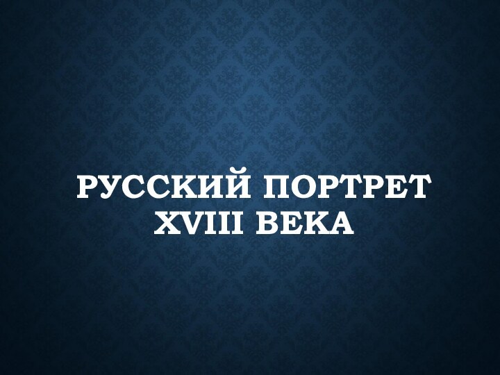 РУССКИЙ ПОРТРЕТ XVIII ВЕКА