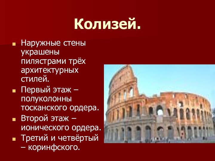 Колизей.Наружные стены украшены пилястрами трёх архитектурных стилей.Первый этаж – полуколонны тосканского ордера.Второй