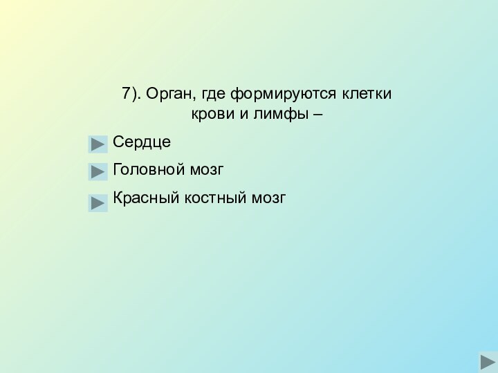 7). Орган, где формируются клетки крови и лимфы – СердцеГоловной мозгКрасный костный мозг