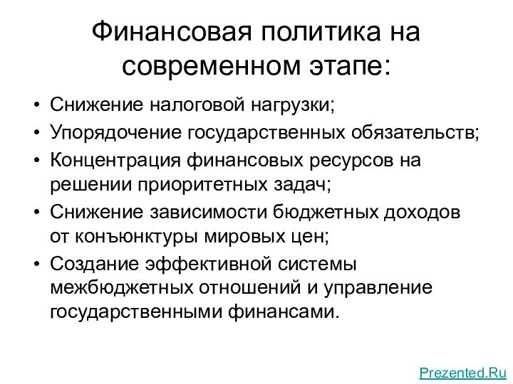 Финансовая политика на современном этапе:Снижение налоговой нагрузки;Упорядочение государственных обязательств;Концентрация финансовых ресурсов на