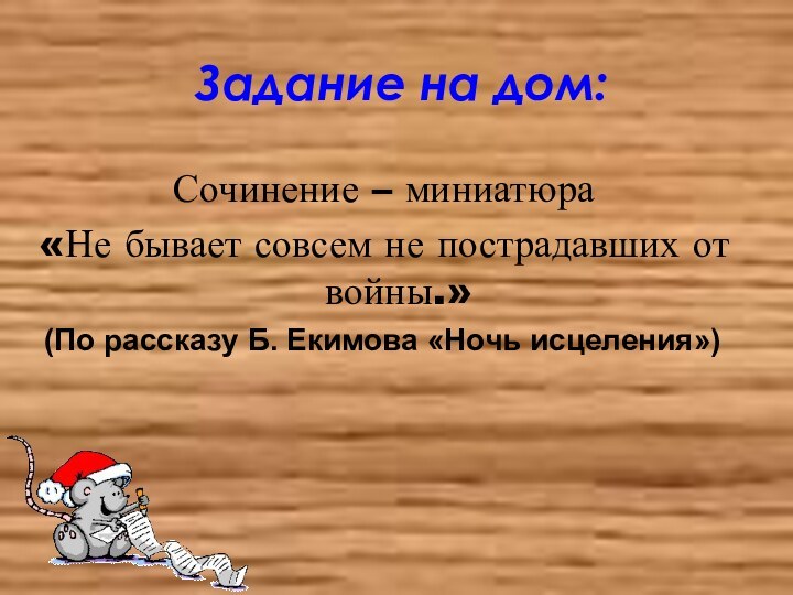 Задание на дом:Сочинение – миниатюра «Не бывает совсем не пострадавших от войны.»