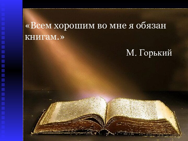 «Всем хорошим во мне я обязан книгам.»М. Горький