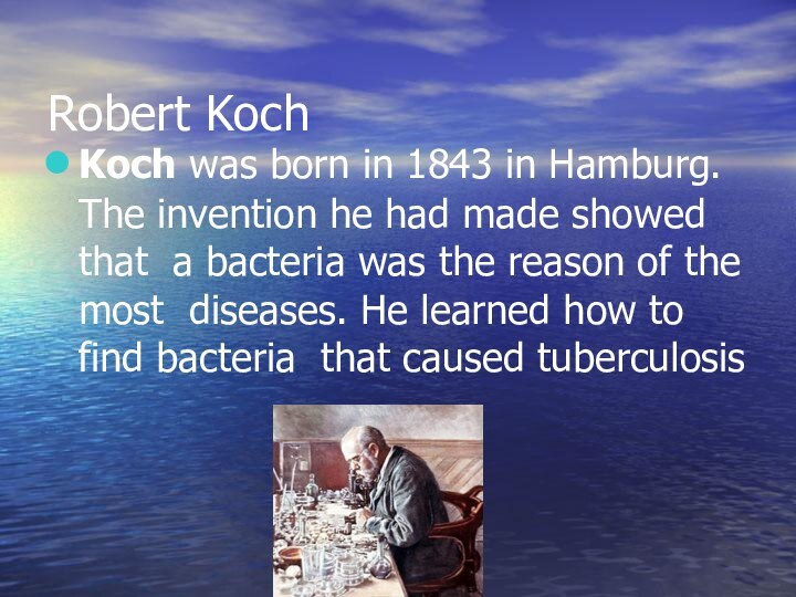 Robert KochKoch was born in 1843 in Hamburg. The invention he had