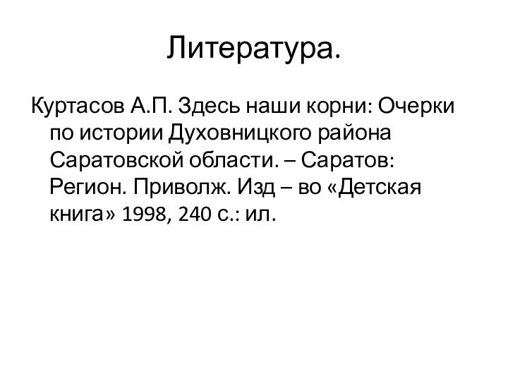 Литература.Куртасов А.П. Здесь наши корни: Очерки по истории Духовницкого района Саратовской области.