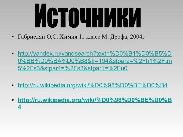 Габриелян О.С. Химия 11 класс М. Дрофа, 2004г.http://yandex.ru/yandsearch?text=%D0%B1%D0%B5%D0%BB%D0%BA%D0%B8&lr=194&stpar2=%2Fh1%2Ftm5%2Fs3&stpar4=%2Fs3&stpar1=%2Fu0http://ru.wikipedia.org/wiki/%D0%98%D0%BE%D0%B4http://ru.wikipedia.org/wiki/%D0%98%D0%BE%D0%B4Источники