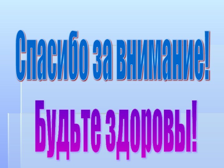 Спасибо за внимание! Будьте здоровы!