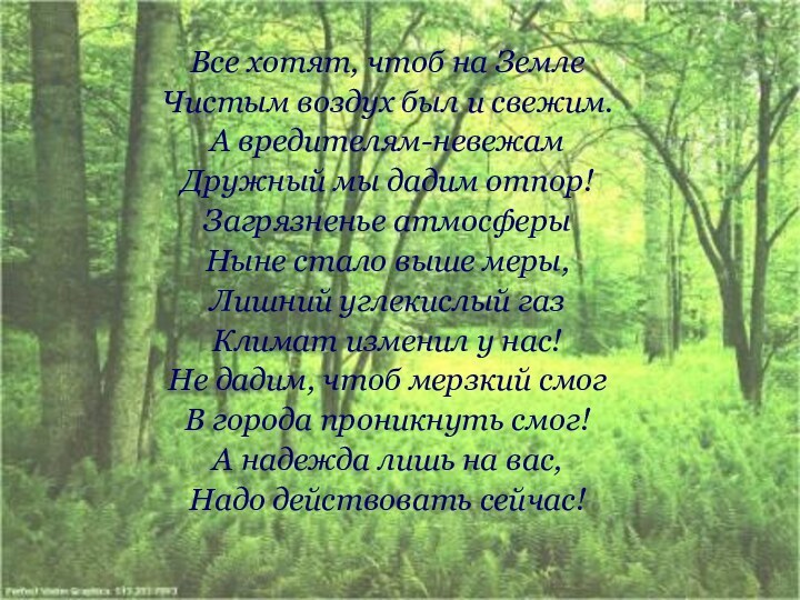 Все хотят, чтоб на ЗемлеЧистым воздух был и свежим.А вредителям-невежамДружный мы дадим