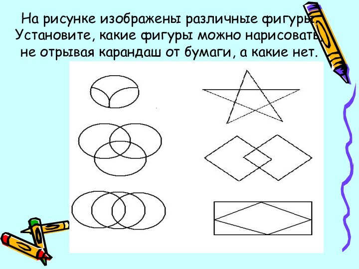 На рисунке изображены различные фигуры. Установите, какие фигуры можно нарисовать, не отрывая